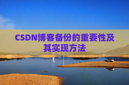 CSDN博客备份的重要性及其实现方法
